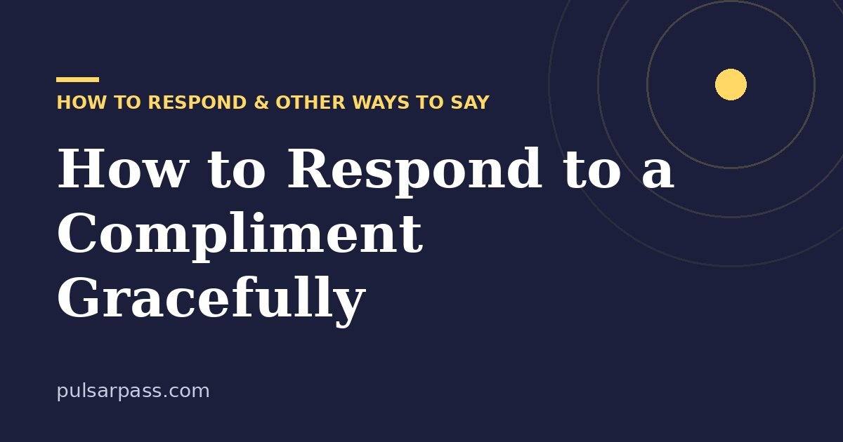 How to Respond to a Compliment Gracefully – How to Respond & Other Ways to Say guide