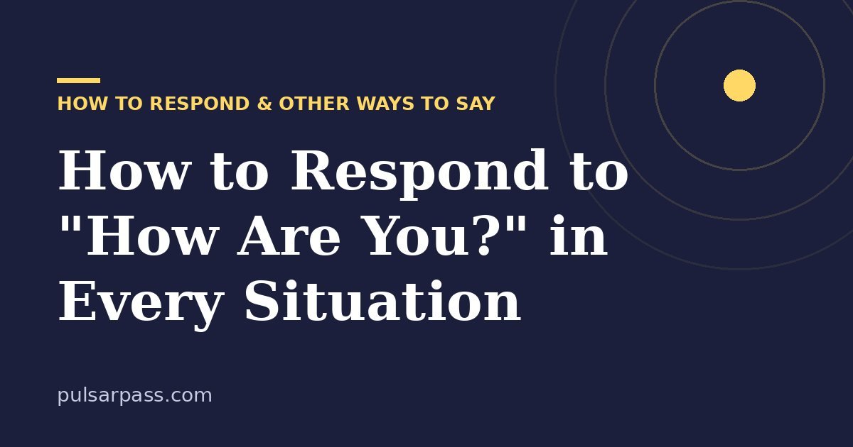 How to Respond to "How Are You?" in Every Situation – How to Respond & Other Ways to Say guide