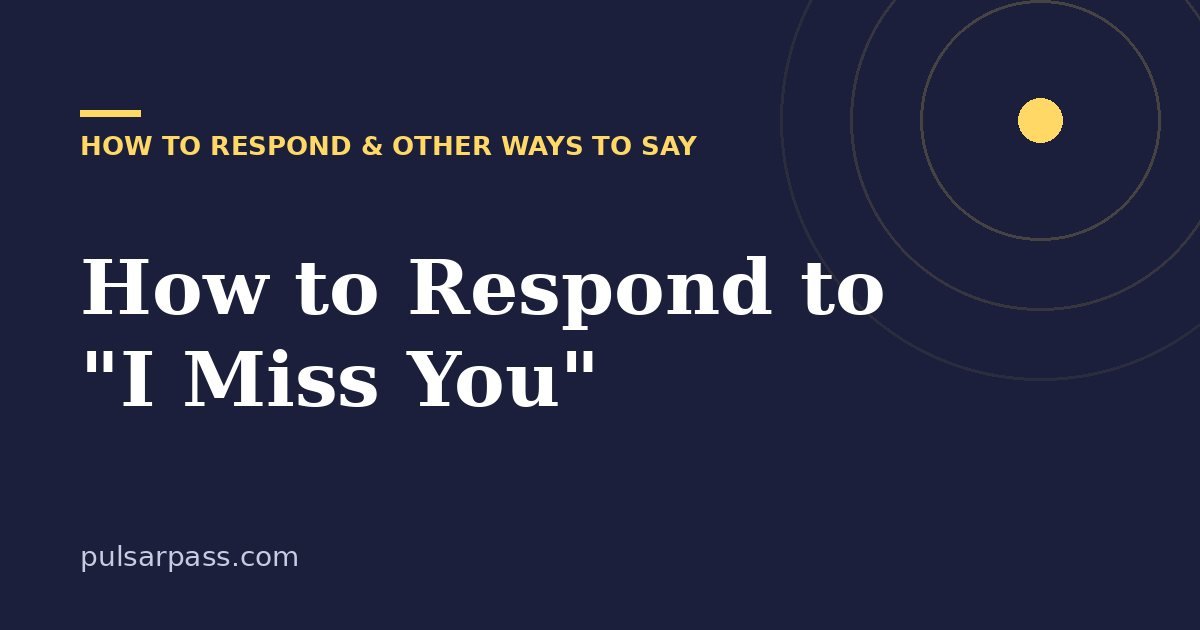How to Respond to "I Miss You" – How to Respond & Other Ways to Say guide