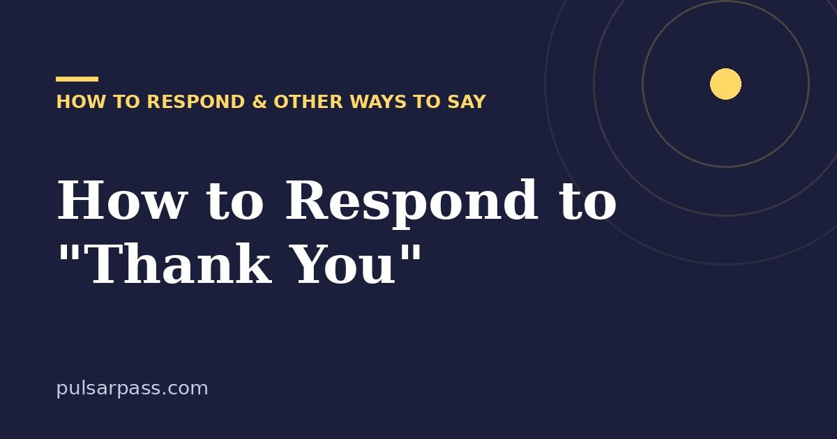 How to Respond to "Thank You" – How to Respond & Other Ways to Say guide