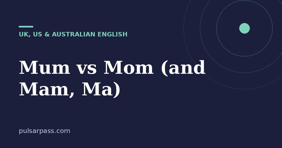 Mum vs Mom (and Mam, Ma) – UK, US & Australian English guide