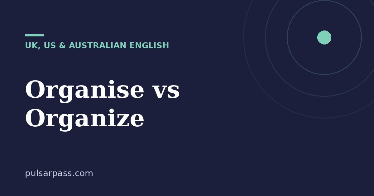 Organise vs Organize – UK, US & Australian English guide