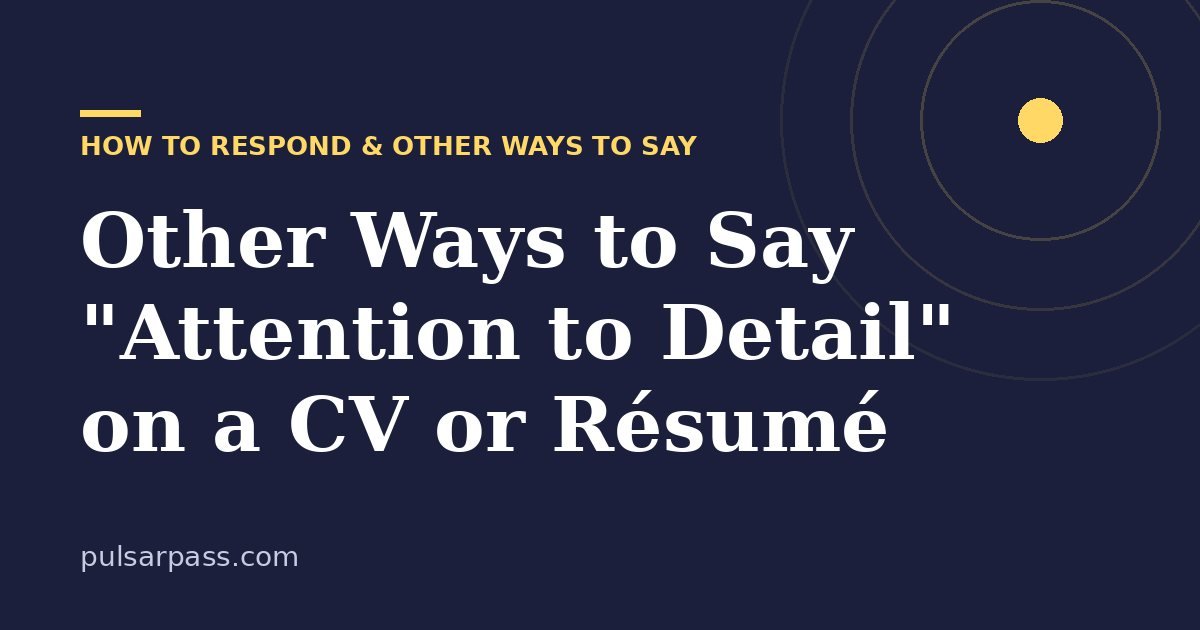 Other Ways to Say "Attention to Detail" on a CV or Résumé – How to Respond & Other Ways to Say guide