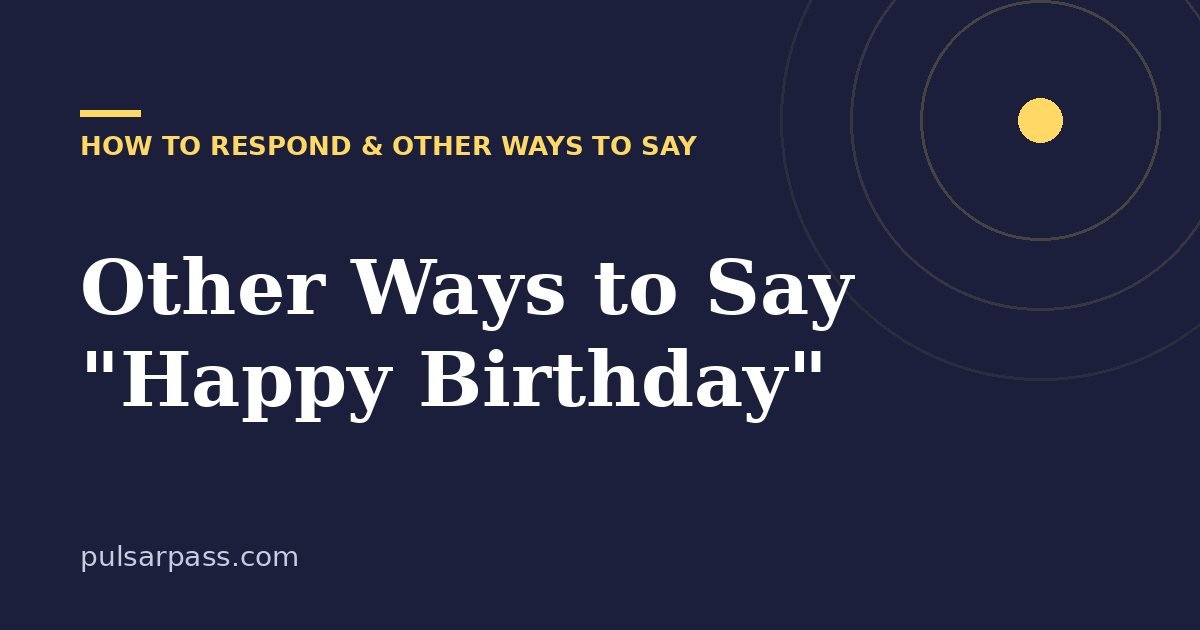 Other Ways to Say "Happy Birthday" – How to Respond & Other Ways to Say guide