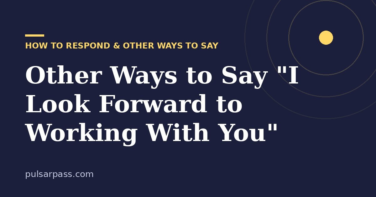 Other Ways to Say "I Look Forward to Working With You" – How to Respond & Other Ways to Say guide