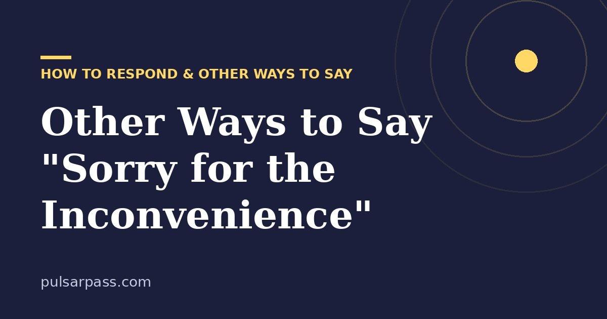 Other Ways to Say "Sorry for the Inconvenience" – How to Respond & Other Ways to Say guide