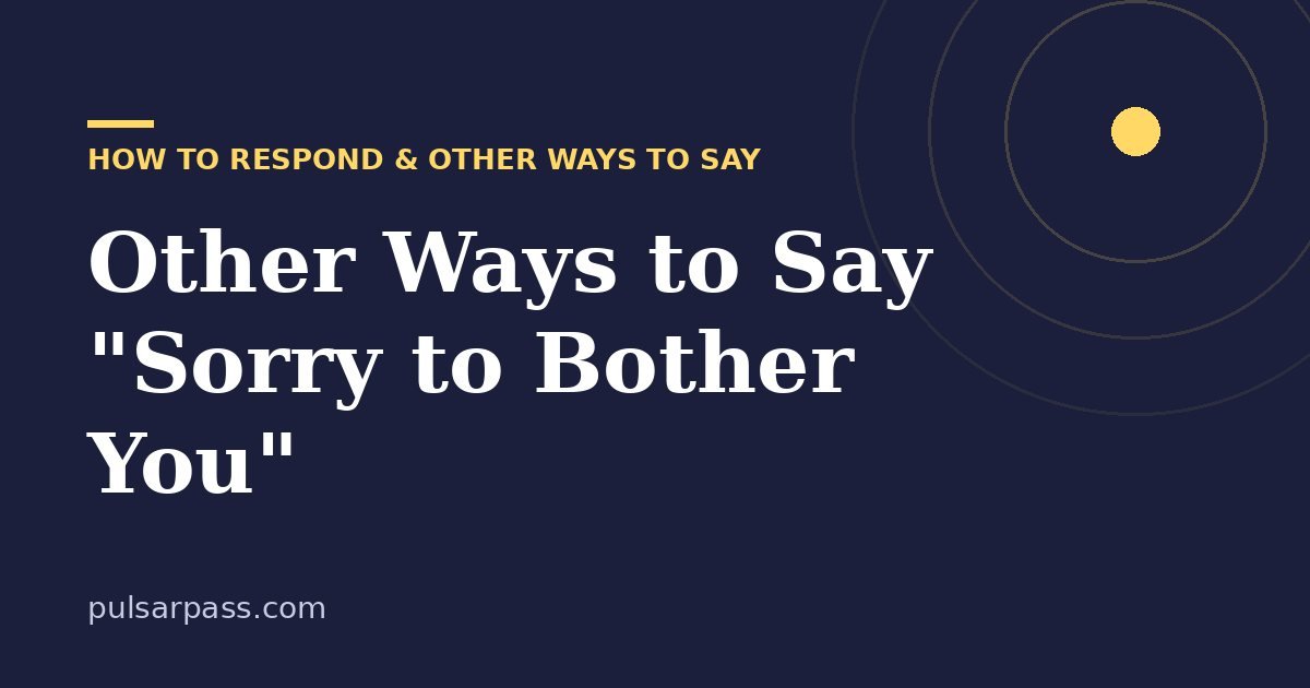 Other Ways to Say "Sorry to Bother You" – How to Respond & Other Ways to Say guide