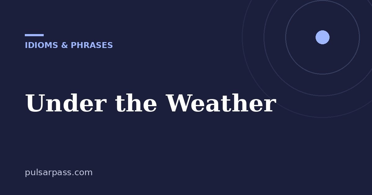Under the Weather – Idioms & Phrases guide